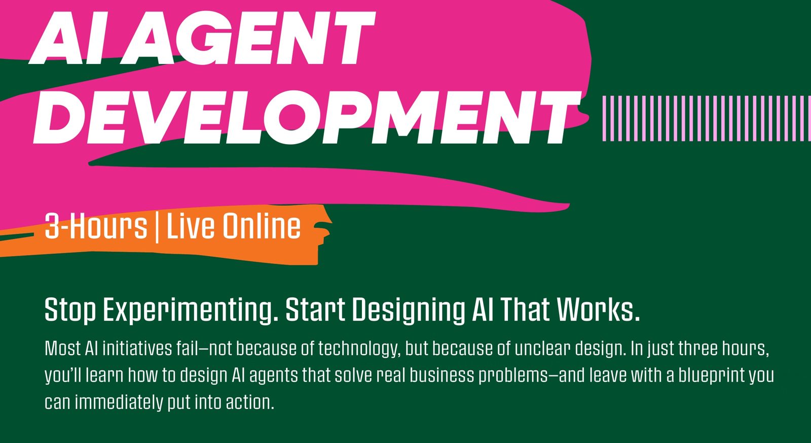 AI Agent Development. Three hours, live online. Stop experimenting, start designing AI that works.